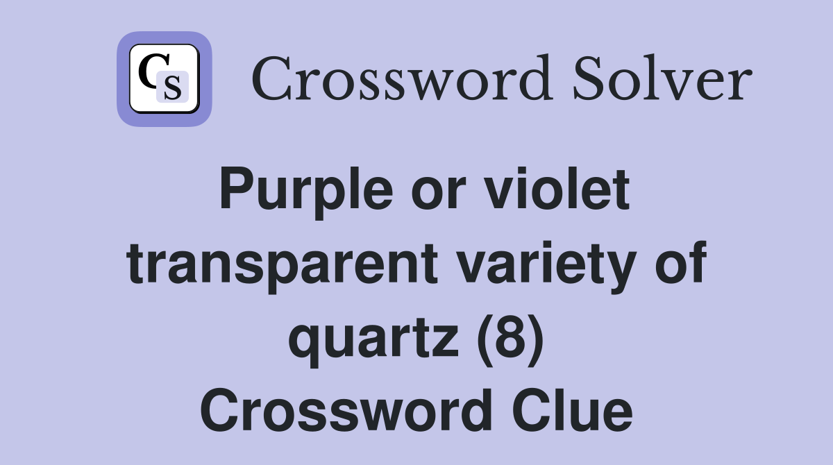 Purple or violet transparent variety of quartz (8) Crossword Clue